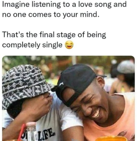 Imagine listening to a love song and no one comes to your mind_ that's the final