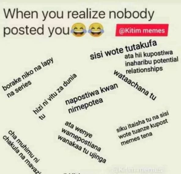 When you realize nobody posted you kitim memes wote 'tutakufa sisi ata hii kupos