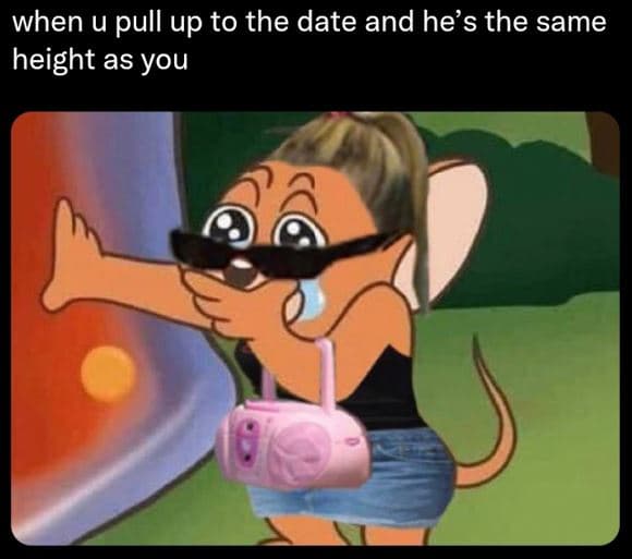 When u pull up to the date and he's the same height as you