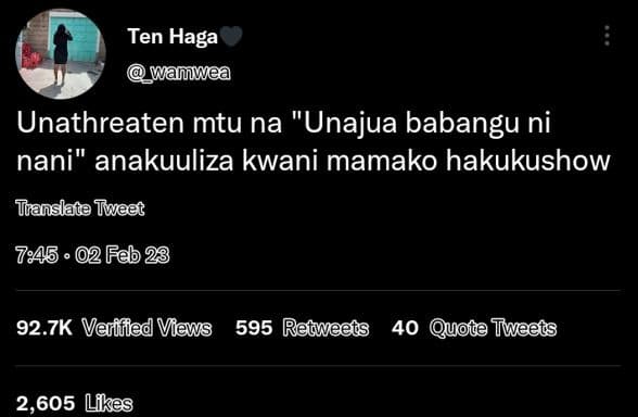 Ten haga wamwwea unathreaten mtu na 'unajua babangu ni nani anakuuliza kwani mam