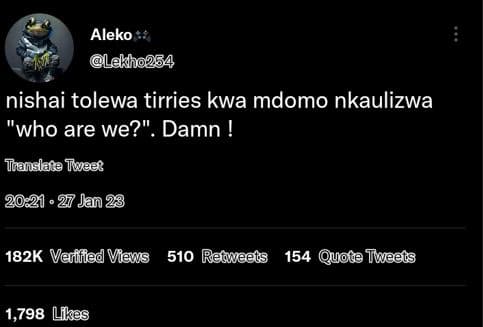 Aleko lekho254 nishai tolewa tirries kwa mdomo nkaulizwa 'who are we?. damn ! ta