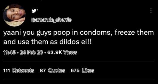 Amanda_chenie yaani you guys poop in condoms, freeze them and use them as dildos