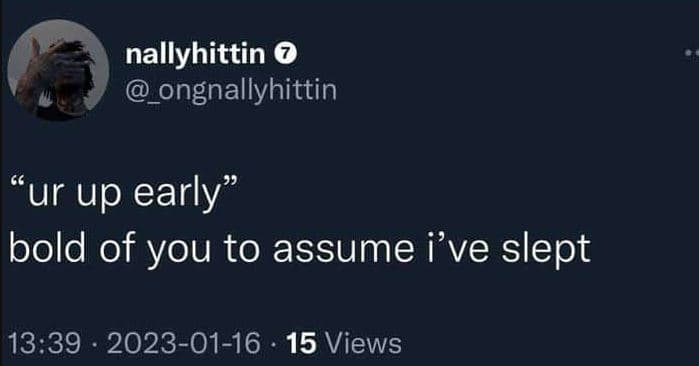 Nallyhittin 0 _ongnallyhittin ur up early bold of you to assume ive slept 13.39