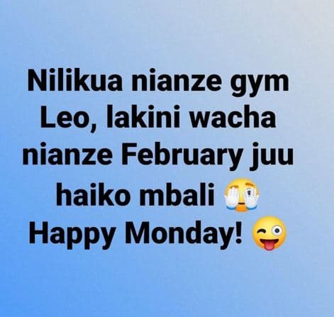 Nilikua nianze gym leo, lakini wacha nianze february juu haiko mbali happy monda