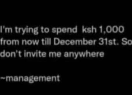 M trying 0 spend ksh 1,0oo trom nov till december 31s1. sa don' t invite me anyw