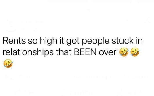 Rents so high it got people stuck in relationships that been over