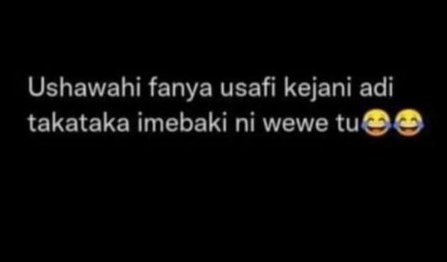 Ushawahi fanya usafi kejani adi takataka imebaki ni wewe tu