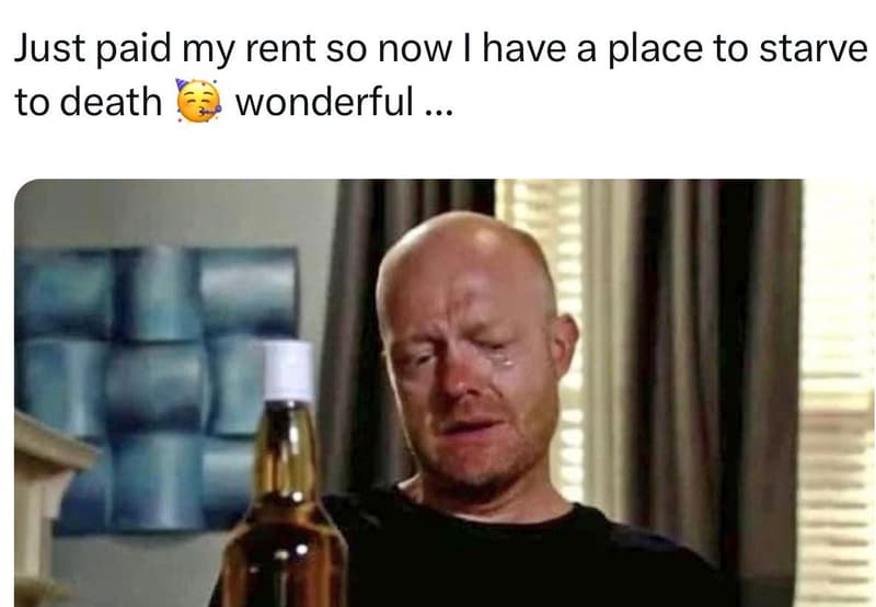 Just paid my rent so now i have a place to starve to death wonderful