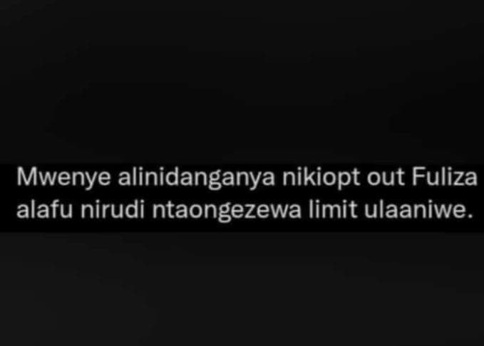 Mwenye alinidanganya nikiopt out fuliza alafu nirudi ntaongezewa limit ulaaniwe.