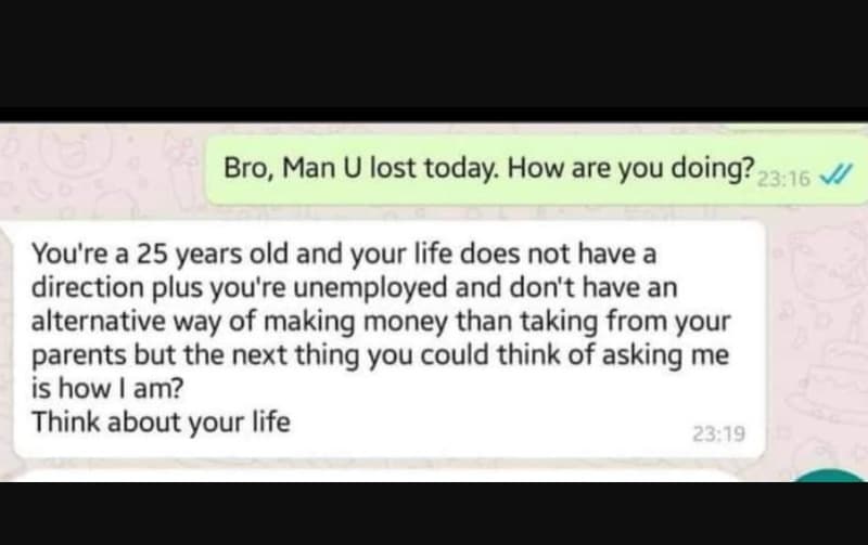 Bro, man u lost today how are you doing? 23.16 you're a 25 years old and your li