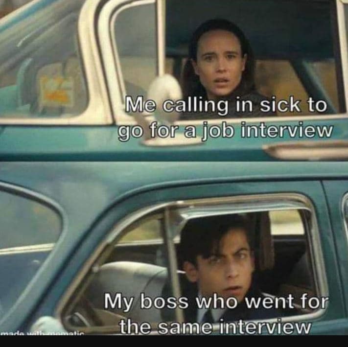 Me calling in sick to go for job interview my boss who went for the same intervi
