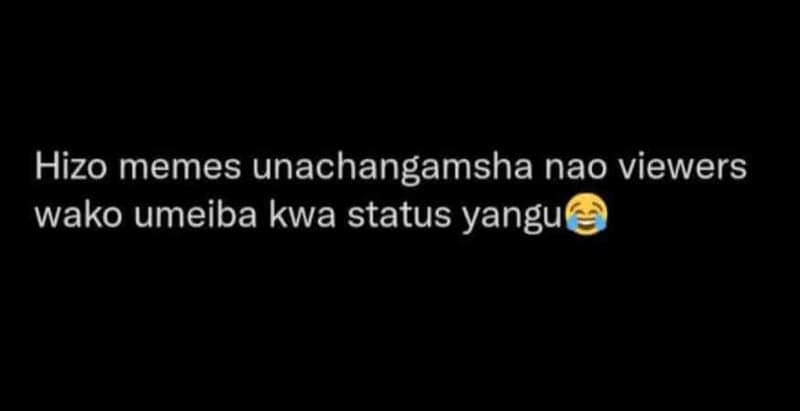 Hizo memes unachangamsha nao viewers wako umeiba kwa status yangu