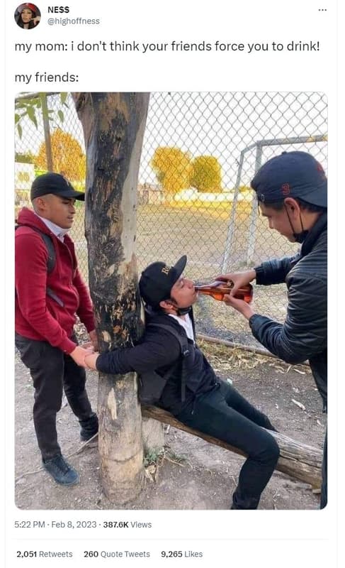 Ness highoffness my mom don't think your friends force you to drink! my friends