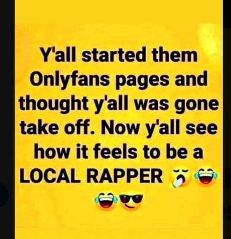 Yall started them onlyfans pages and thought y'all was gone take off. now y'all