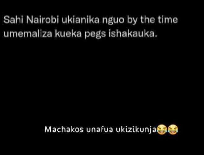 Sahi nairobi ukianika nguo by the time umemaliza kueka pegs ishakauka. machakos