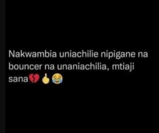 Nakwambia uniachilie nipigane na bouncer na unaniachilia, mtiaji sana