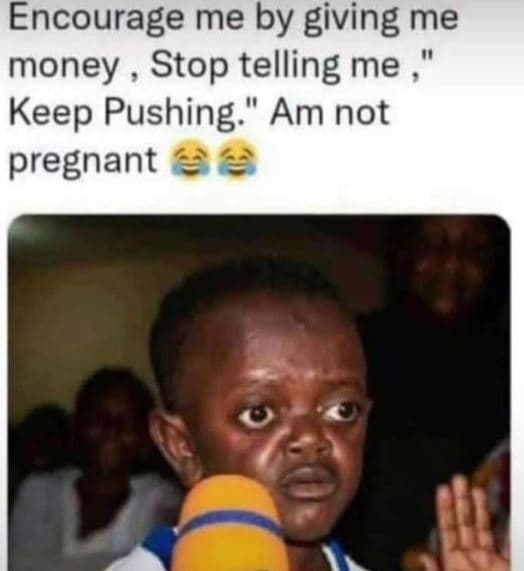 Encourage me by giving me money stop telling me keep pushing ' am not pregnant