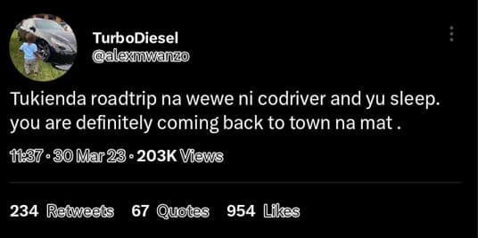 Turbodiesel alexmwanzo tukienda roadtrip na wewe ni codriver and yu sleep. you a