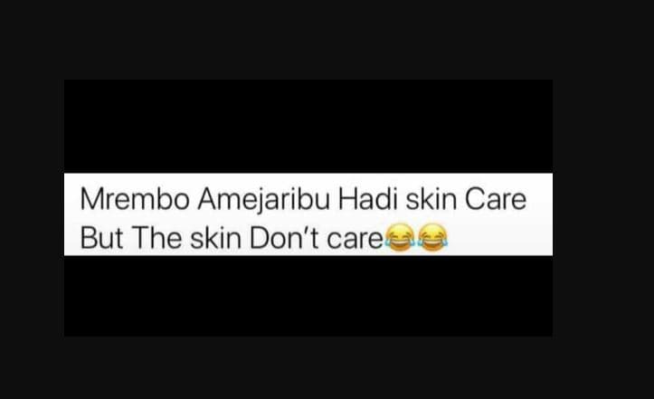 Mrembo amejaribu hadi skin care but the skin don't care