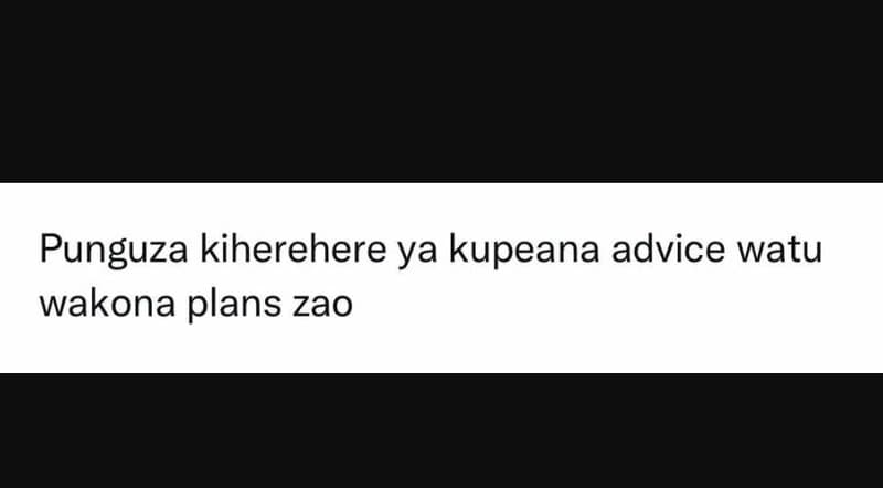 Punguza kiherehere ya kupeana advice watu wakona plans zao