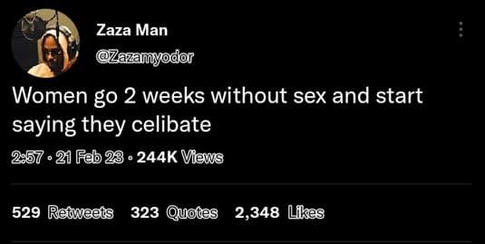 Zaza man zazamyodor women g0 2 weeks without sex and start saying they celibate