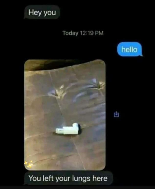 Hey you today 1219 pm hello you left your lungs here