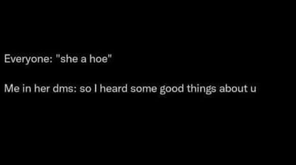 Everyone she a hoe me in her dms so l heard some good things about u