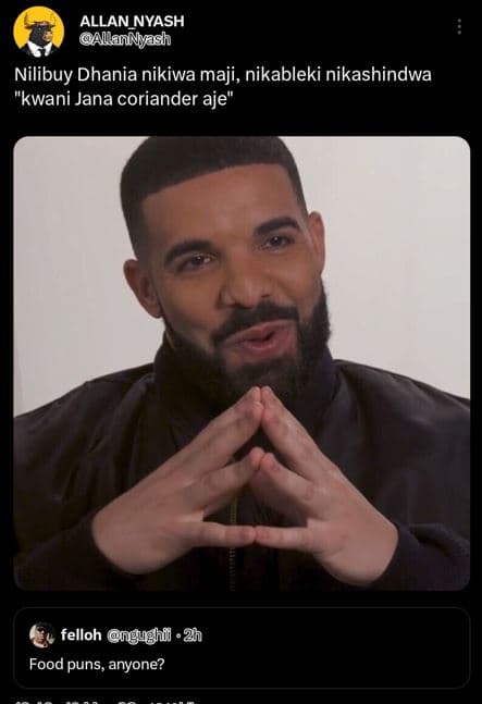 Allan_nyash alailnsh nilibuy dhania nikiwa maji, nikableki nikashindwa 'kwani ja