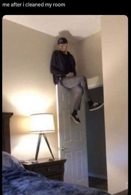 Me after cleaned my room
