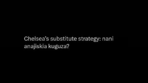 Chelsea's substitute strategy nani anajiskia kuguza?