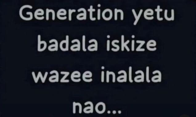 Generation yetu badala iskize wazee inalala nao.
