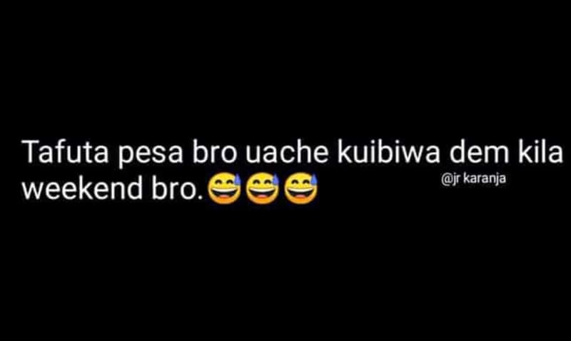 Tafuta pesa bro uache kuibiwa dem kila weekend bro. jr karanja