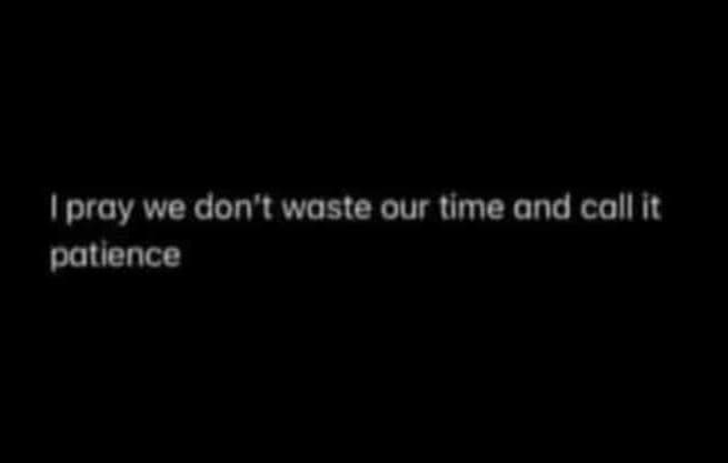 Ipray we don'i waste our time and call i patlence