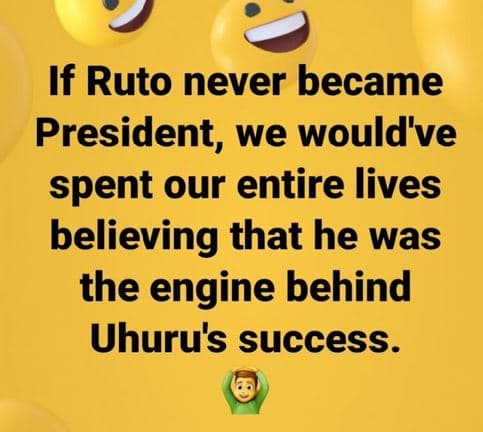 If ruto never became president, we would've spent our entire lives believing tha