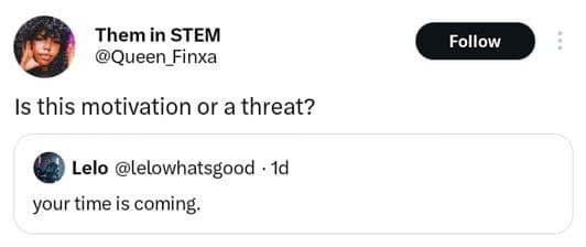 Them in stem queen_finxa follow is this motivation or a threat? lelo lelowhatsgo
