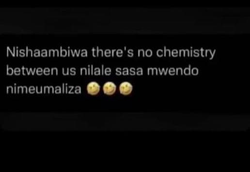 Nishaambiwa there's no chemistry between us nilale sasa mwendo nimeumaliza