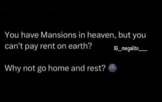 You have mansions in heaven, but you can't pay rent on earth? 1g_megalito_ why n