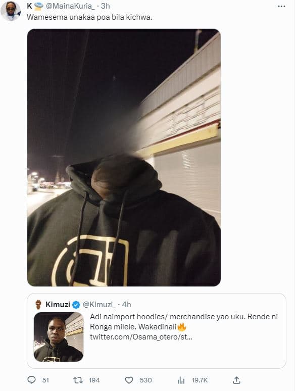 Mainakuria wamesema unakaa poa bila kichwa kimuzi kimuzi 4h adi naimport hoodies