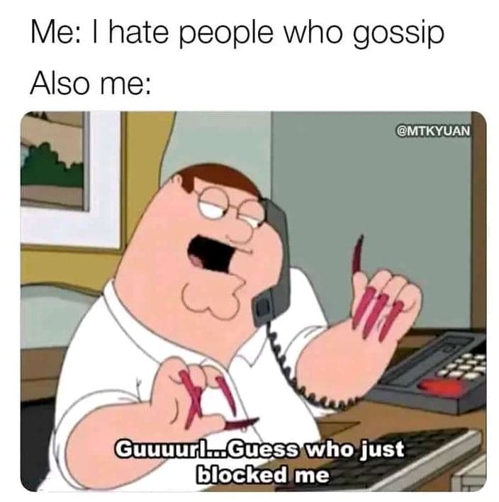 Me hate people who gossip also me mtkyuan guuuuuluguess who just blocked me