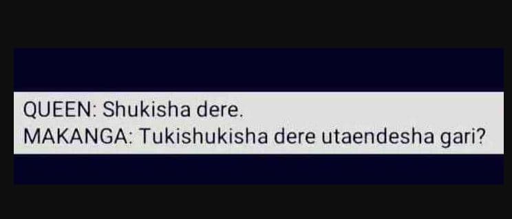 Queen shukisha dere. makanga tukishukisha dere utaendesha gari?