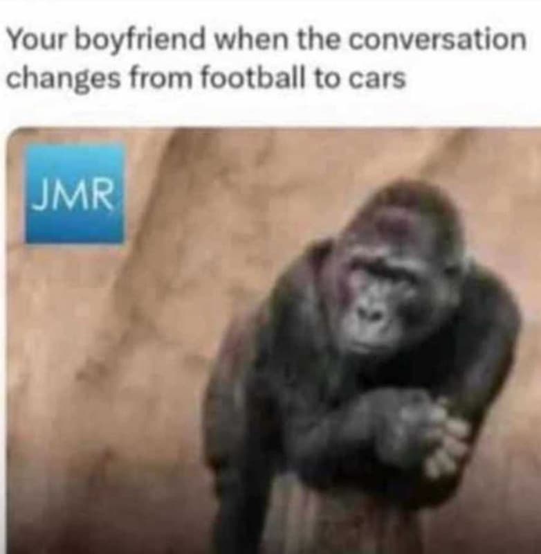 Your boyfriend when the conversation changes from football to cars jmr