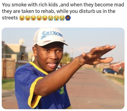 You smoke with rich kids ,and when they become mad they are taken to rehab, whil