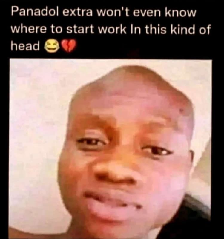 Panadol extra won't even know where to start work in this kind of head