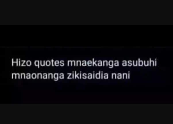 Hizo quotes mnaekanga asubuhi mnaonanga zikisaidia nani