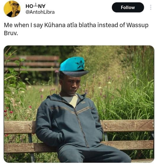 Holnv antohlibra follow me when say kthana atia blatha instead of wassup bruv.