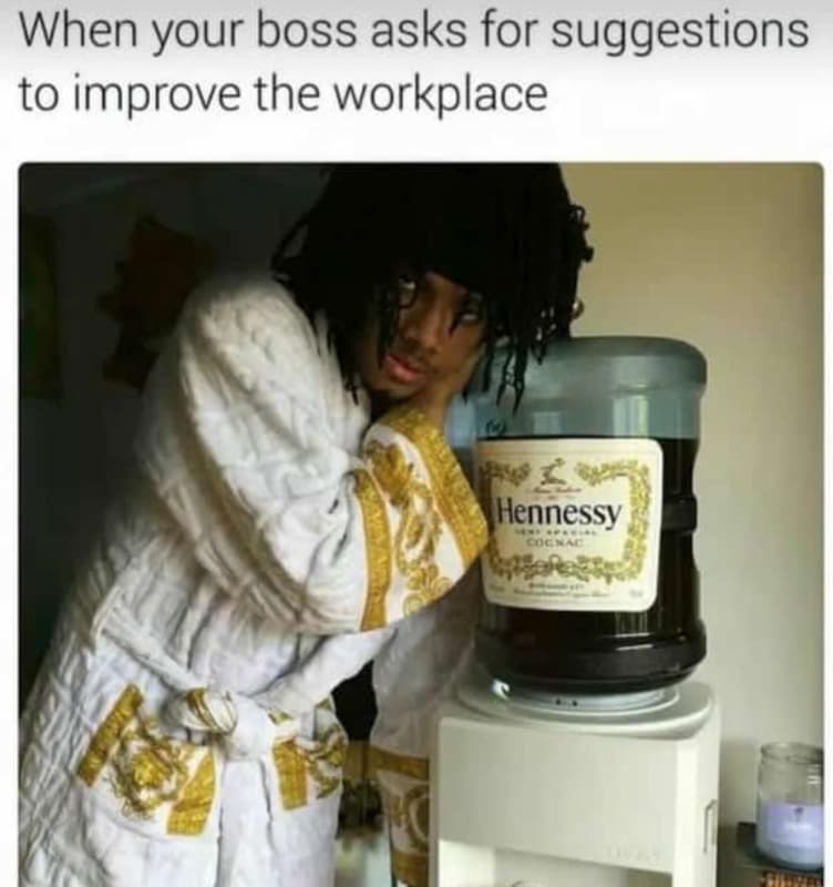 When your boss asks for suggestions to improve the workplace hennessy coc