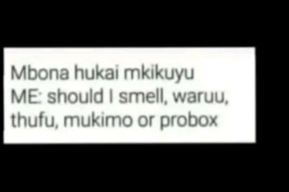 Mbona hukai mkikuyu me should smell waruu thufu mukimo or probox