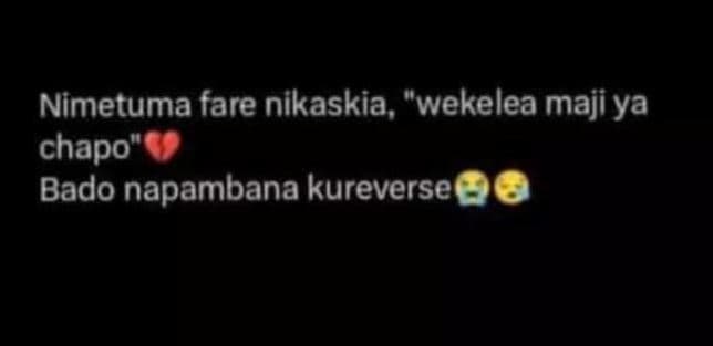 Nimetuma fare nikaskia, wekelea maji ya chapo' bado napambana kureverse