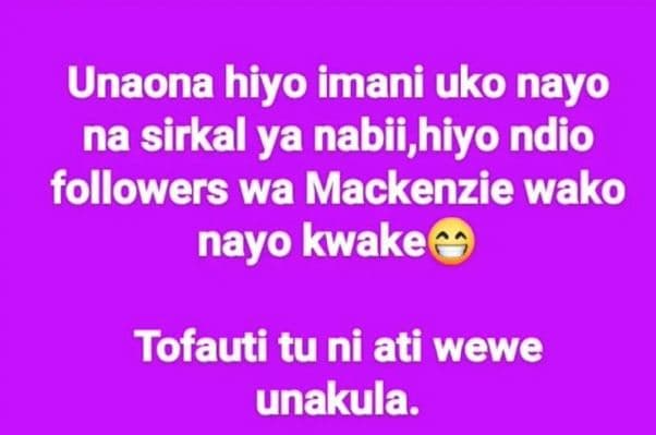 Unaona hiyo imani uko nayo na sirkal ya nabii,hiyo ndio followers wa mackenzie w