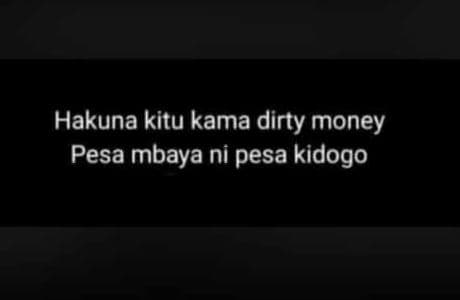 Hakuna kitu kama dirty money pesa mbaya ni pesa kidogo